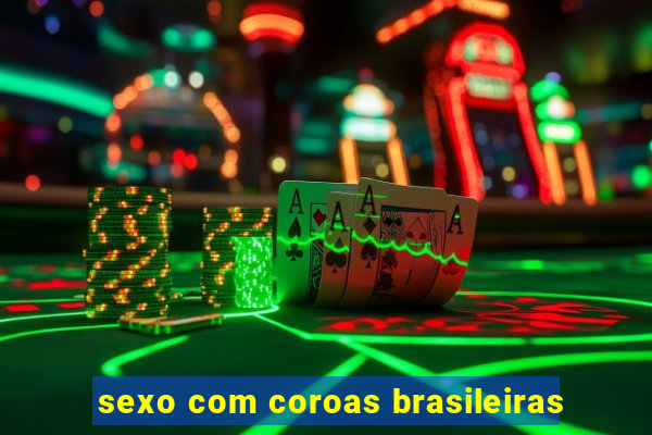 sexo com coroas brasileiras